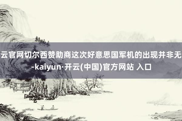 开云官网切尔西赞助商这次好意思国军机的出现并非无意-kaiyun·开云(中国)官方网站 入口