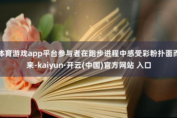 体育游戏app平台参与者在跑步进程中感受彩粉扑面而来-kaiyun·开云(中国)官方网站 入口