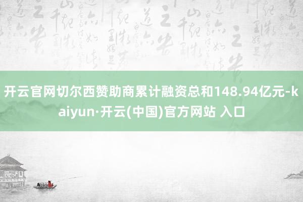 开云官网切尔西赞助商累计融资总和148.94亿元-kaiyun·开云(中国)官方网站 入口