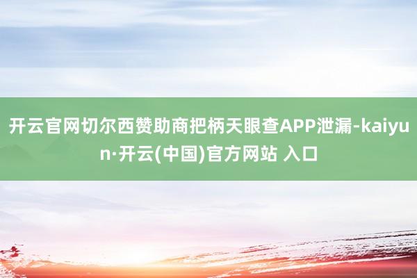 开云官网切尔西赞助商把柄天眼查APP泄漏-kaiyun·开云(中国)官方网站 入口