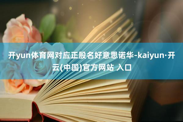 开yun体育网对应正股名好意思诺华-kaiyun·开云(中国)官方网站 入口